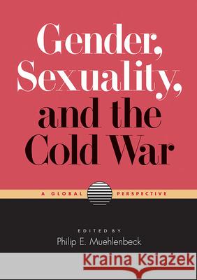 Gender, Sexuality, and the Cold War: A Global Perspective Philip E. Muehlenbeck 9780826521439