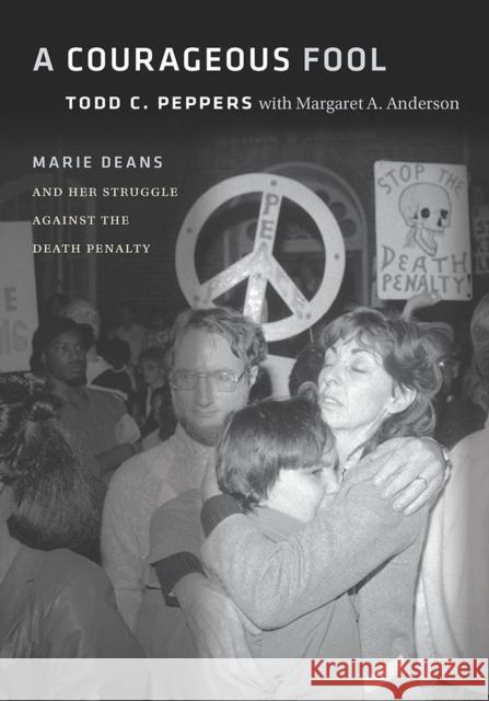 A Courageous Fool: Marie Deans and Her Struggle Against the Death Penalty Todd C. Peppers Margaret A. Anderson Joseph M. Giarratano 9780826521606
