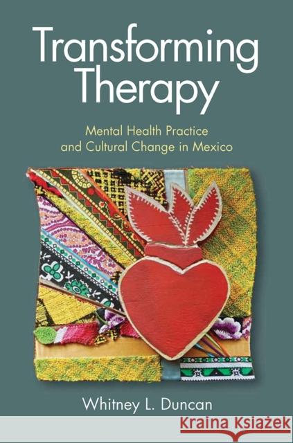 Transforming Therapy: Mental Health Practice and Cultural Change in Mexico Whitney L. Duncan 9780826521972 Vanderbilt University Press