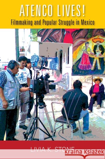Atenco Lives!: Filmmaking and Popular Struggle in Mexico Livia K. Stone   9780826522238 Vanderbilt University Press