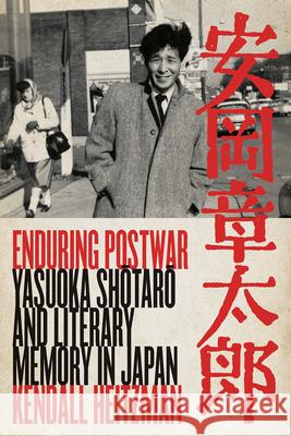 Enduring Postwar: Yasuoka Shotaro and Literary Memory in Japan Heitzman, Kendall 9780826522566