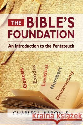 The Bible's Foundation: An Introduction to the Pentateuch Aaron, Charles 9780827202825 Chalice Press