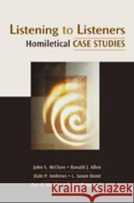 Listening to Listeners: Homiletical Case Studies John S. McClure Ronald J. Allen Dale P. Andrews 9780827205000 Chalice Press