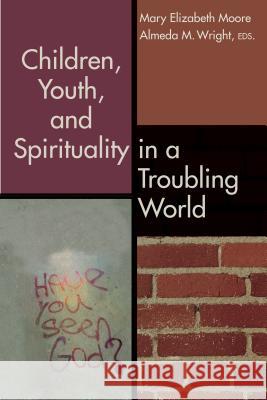Children, Youth, and Spirituality in a Troubling World Mary Elizabeth Moore Almeda M. Wright 9780827205130 Chalice Press