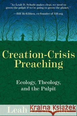 Creation-Crisis Preaching: Ecology, Theology, and the Pulpit Leah D. Schade 9780827205413