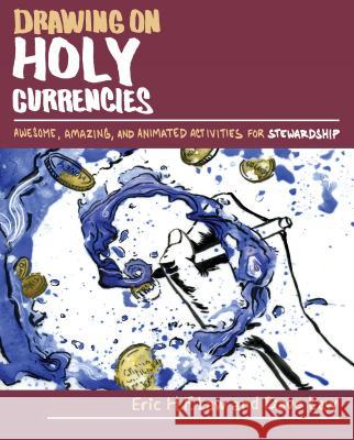 Drawing on Holy Currencies: Awesome, Amazing, and Animated Activities for Stewardship Eric Law Dave Law 9780827206656 Chalice Press