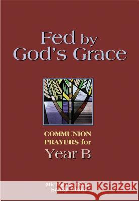 Fed by God's Grace Year B: Communion Prayers for Year B Michael E. Dixon Sandy Dixon 9780827210257