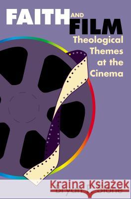 Faith and Film: Theological Themes at the Cinema Stone, Bryan P. 9780827210271