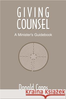 Giving Counsel: A Minister's Guidebook Capps, Donald 9780827212473