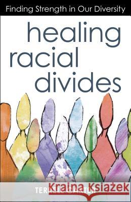 Healing Racial Divides: Finding Strength in Our Diversity Terrell Carter 9780827215122 Chalice Press