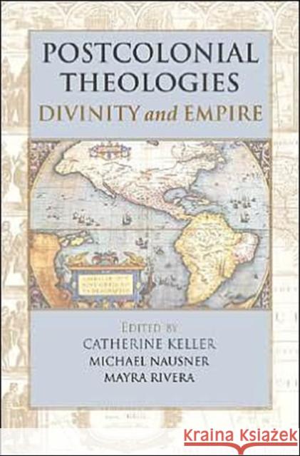 Postcolonial Theologies: Divinity and Empire Keller, Catherine 9780827230019 Chalice Press