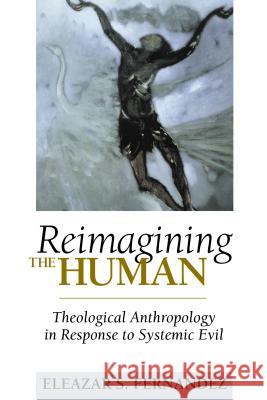 Reimagining the Human: Theological Anthropology in Response to Systemic Evil Fernandez, Eleazar S. 9780827232525 Chalice Press