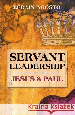 Servant Leadership: Jesus and Paul Agosto, Efrain 9780827234635 Chalice Press