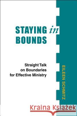 Staying in Bounds: Straight Talk on Boundaries for Effective Ministry Schmitz, Eileen 9780827234819 Chalice Press