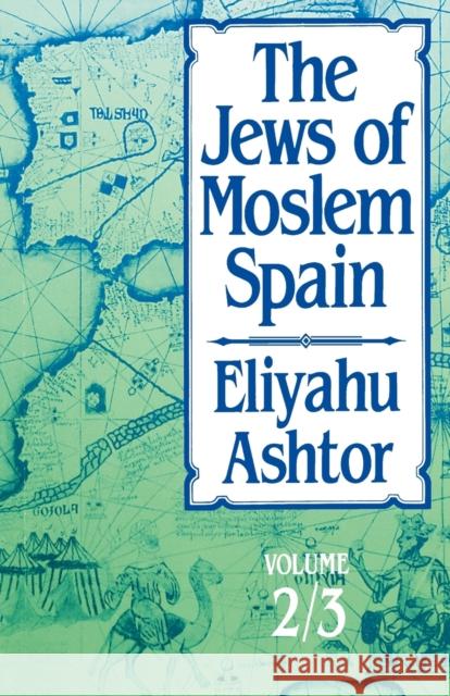 The Jews of Moslem Spain: Volume 2/3 Eliyahu Ashtor Aaron Klein Jenny Machlowitz Klein 9780827604285 Jewish Publication Society of America