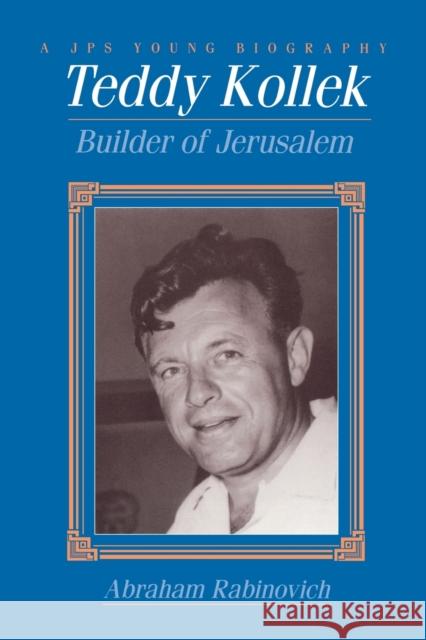 Teddy Kollek: Builder of Jerusalem Rabinovich, Abraham 9780827605619