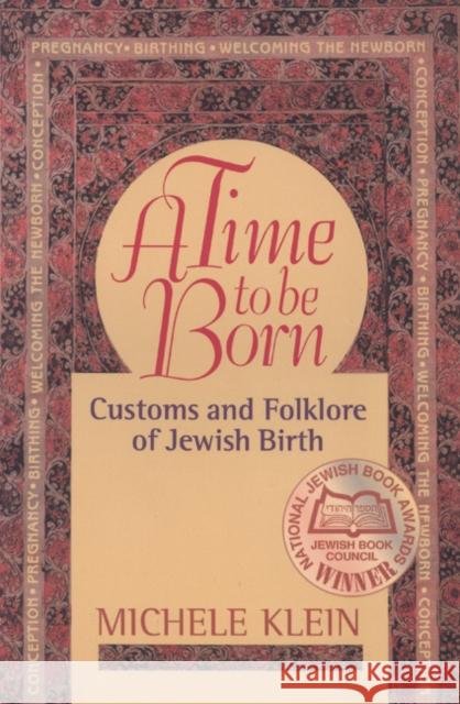 A Time to Be Born: Customs and Folklore of Jewish Birth Michele Klein 9780827606081 Jewish Publication Society of America