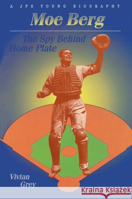 Moe Berg: The Spy Behind Home Plate Vivian Grey 9780827606203 Jewish Publication Society of America