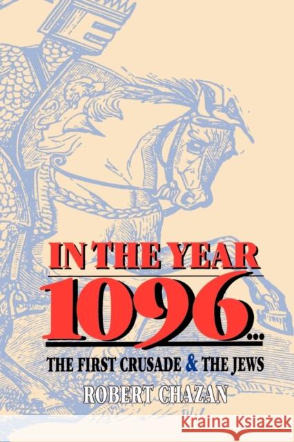 In the Year 1096: The First Crusade and the Jews Chazan, Robert 9780827606326 Jewish Publication Society of America