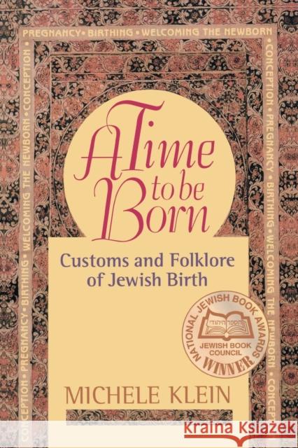 A Time to Be Born: Customs and Folklore of Jewish Birth Klein, Michele 9780827606982 Jewish Publication Society of America