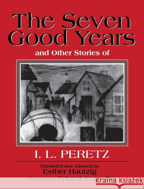 The Seven Good Years, and Other Stories of I. L. Peretz Peretz, Isaac Loeb 9780827607712 Jewish Publication Society of America