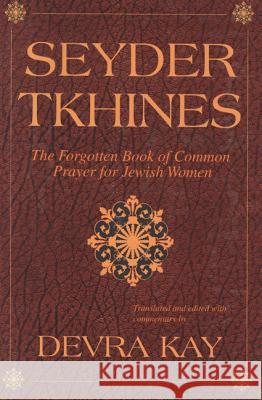 Seyder Tkhines: The Forgotten Book of Common Prayer for Jewish Women Kay, Devra 9780827607736 Jewish Publication Society of America