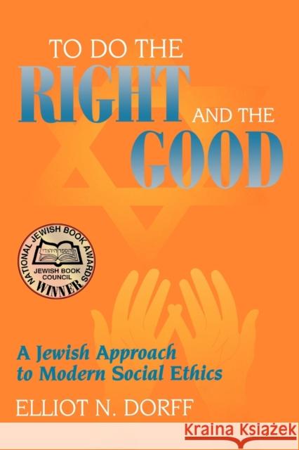 To Do the Right and the Good: A Jewish Approach to Modern Social Ethics Dorff, Elliot N. 9780827607743
