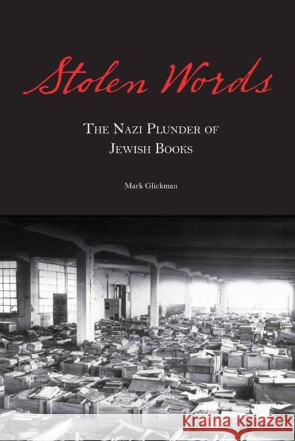 Stolen Words: The Nazi Plunder of Jewish Books Mark Glickman 9780827612082 Jewish Publication Society