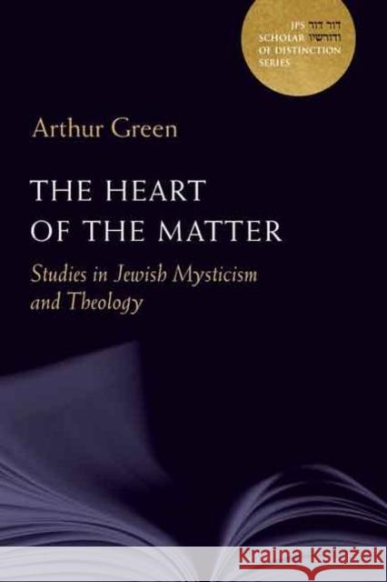 The Heart of the Matter: Studies in Jewish Mysticism and Theology Volume 10 Green, Arthur 9780827612136