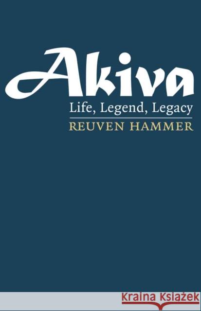 Akiva: Life, Legend, Legacy Reuven Hammer 9780827612150
