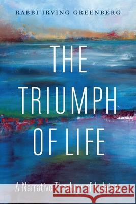 The Triumph of Life: A Narrative Theology of Judaism Greenberg                                Elisheva Urbas Jeremy Tabick 9780827615212 Jewish Publication Society
