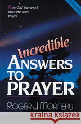 Incredible Answers to Prayer: How God Intervened When One Man Prayed Roger J. Morneau 9780828005302 Review & Herald Publishing