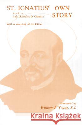 St. Ignatius' Own Story Saint Ignatius of Loyola                 Luis Gonzalez D William J. Young 9780829403596