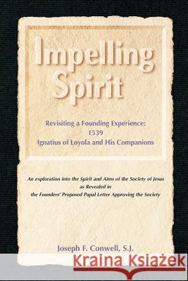 Impelling Spirit: Revisiting a Founding Experience: 1539, Iqnatius of Loyola and His Companions Joseph F. Conwell Vincent T. O'Keefe 9780829408645