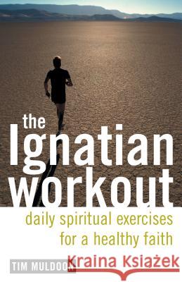 The Ignatian Workout: Daily Exercises for a Healthy Faith Tim Muldoon 9780829419795
