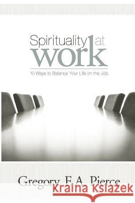 Spirituality at Work: 10 Ways to Balance Your Life on the Job Gregory F. Augustine Pierce 9780829421163