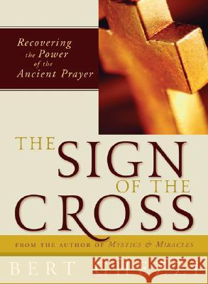 The Sign of the Cross: Recovering the Power of the Ancient Prayer Bert Ghezzi 9780829421668 Loyola Press