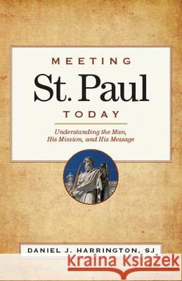Meeting St. Paul Today: Understanding the Man, His Mission, and His Message Daniel J. Harrington 9780829427349