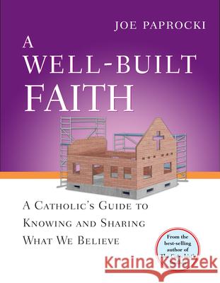 A Well-Built Faith: A Catholic's Guide to Knowing and Sharing What We Believe Joe Paprocki 9780829427578 Loyola Press