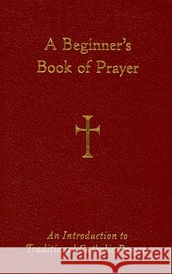 A Beginner's Book of Prayer: An Introduction to Traditional Catholic Prayers William G. Storey 9780829427929