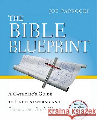 The Bible Blueprint: A Catholic's Guide to Understanding and Embracing God's Word Joe Paprocki 9780829428988 Loyola Press