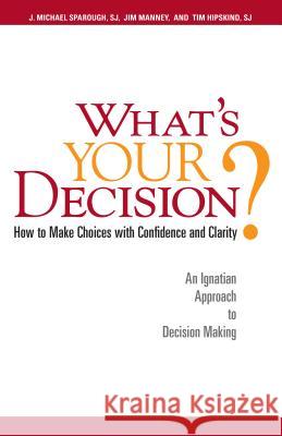 What's Your Decision?: How to Make Choices with Confidence and Clarity: An Ignatian Approach to Decision Making J. Michael, Sj Sparough Tim, Sj Hipskind Jim Manney 9780829431483