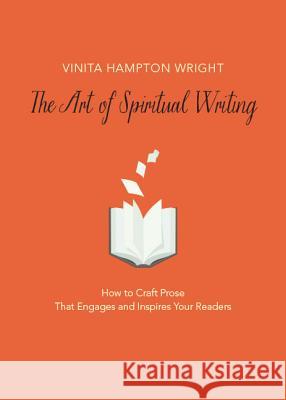 The Art of Spiritual Writing: How to Craft Prose That Engages and Inspires Your Readers Vinita Hampton Wright 9780829439083 Loyola Press