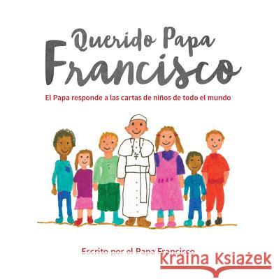Querido Papa Francisco: El Papa Responde a Las Cartas de Niños de Todo El Mundo Pope Francis 9780829444353 Loyola Press