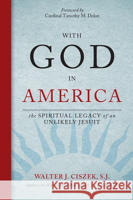 With God in America: The Spiritual Legacy of an Unlikely Jesuit Walter J. Ciszek 9780829444544