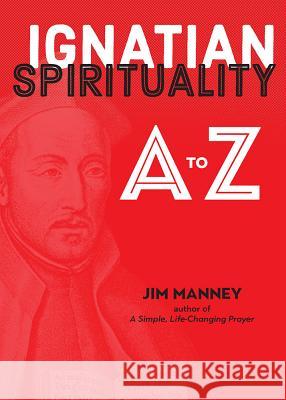 Ignatian Spirituality A to Z Jim Manney 9780829445985 Loyola Press