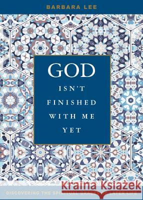 God Isn't Finished with Me Yet: Discovering the Spiritual Graces of Later Life Barbara Lee 9780829446616