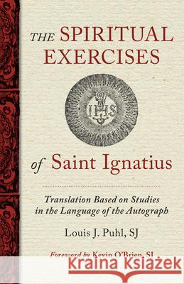 The Spiritual Exercises of St. Ignatius: Based on Studies in the Language of the Autograph Louis J. Puhl Kevin O'Brien 9780829451290