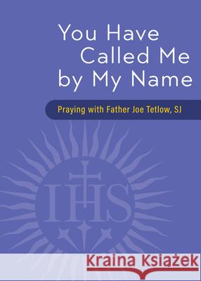 You Have Called Me by My Name: Praying with Fr. Joe Tetlow, Sj Joseph A. Tetlow 9780829452709 Loyola Press