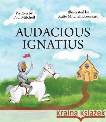 Audacious Ignatius Paul Mitchell Katie Broussard 9780829458039 Loyola Press